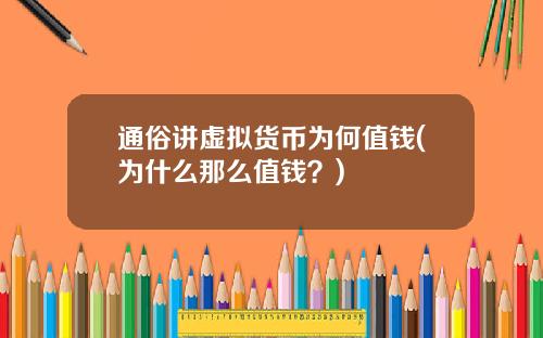 通俗讲虚拟货币为何值钱(为什么那么值钱？)