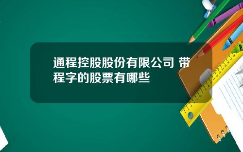 通程控股股份有限公司 带程字的股票有哪些