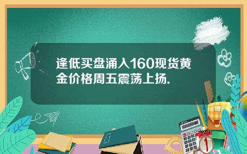 逢低买盘涌入160现货黄金价格周五震荡上扬.