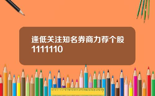 逢低关注知名券商力荐个股1111110