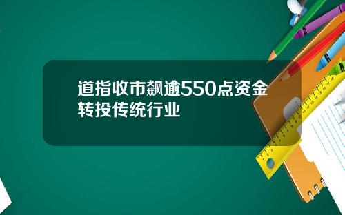 道指收市飙逾550点资金转投传统行业