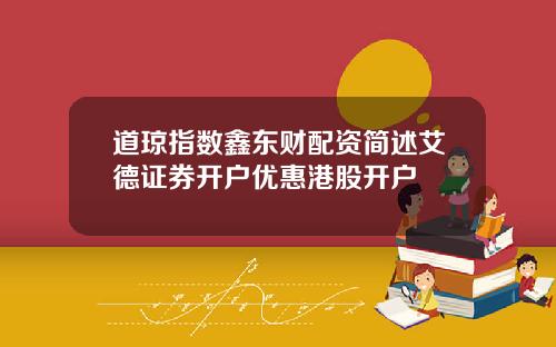 道琼指数鑫东财配资简述艾德证券开户优惠港股开户