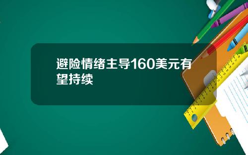 避险情绪主导160美元有望持续