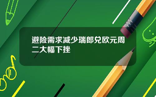 避险需求减少瑞郎兑欧元周二大幅下挫