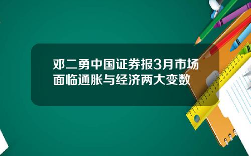 邓二勇中国证券报3月市场面临通胀与经济两大变数