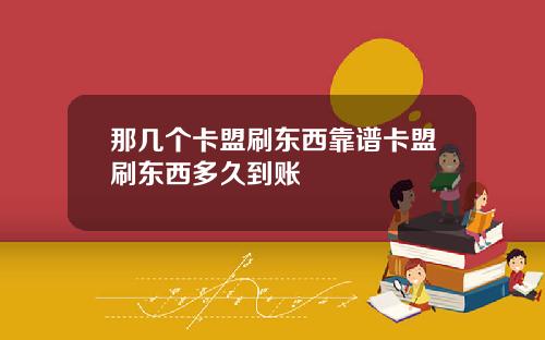 那几个卡盟刷东西靠谱卡盟刷东西多久到账