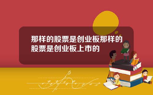 那样的股票是创业板那样的股票是创业板上市的