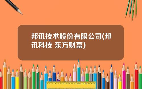 邦讯技术股份有限公司(邦讯科技 东方财富)