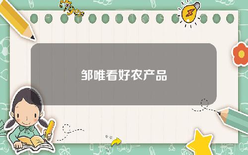 邹唯看好农产品