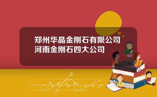 郑州华晶金刚石有限公司 河南金刚石四大公司