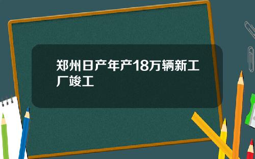 郑州日产年产18万辆新工厂竣工