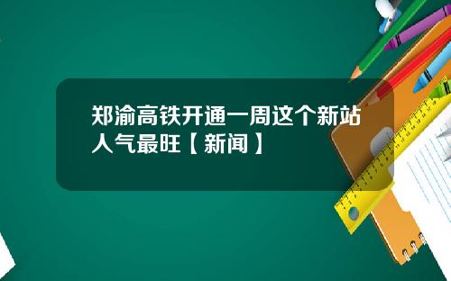 郑渝高铁开通一周这个新站人气最旺【新闻】