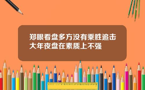 郑眼看盘多方没有乘胜追击大年夜盘在素质上不强