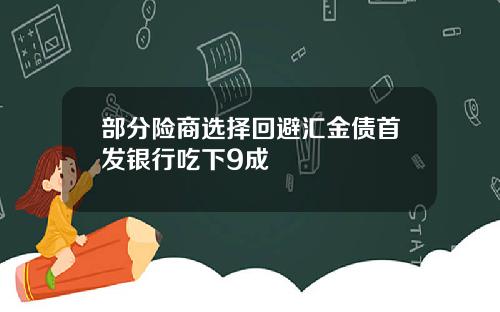 部分险商选择回避汇金债首发银行吃下9成
