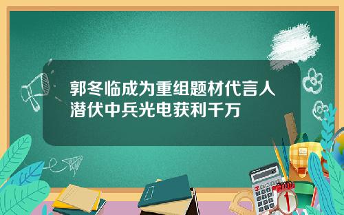 郭冬临成为重组题材代言人潜伏中兵光电获利千万