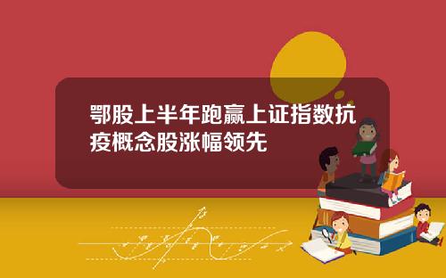 鄂股上半年跑赢上证指数抗疫概念股涨幅领先