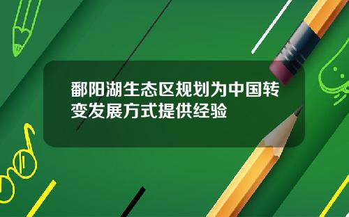 鄱阳湖生态区规划为中国转变发展方式提供经验