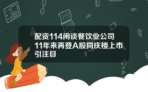 配资114闲谈餐饮业公司11年来再登A股同庆楼上市引注目