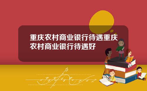重庆农村商业银行待遇重庆农村商业银行待遇好