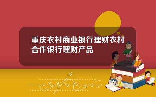 重庆农村商业银行理财农村合作银行理财产品