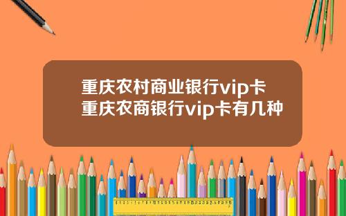 重庆农村商业银行vip卡重庆农商银行vip卡有几种
