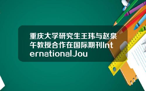 重庆大学研究生王玮与赵泉午教授合作在国际期刊InternationalJournalofProductionResearch发表学术论文
