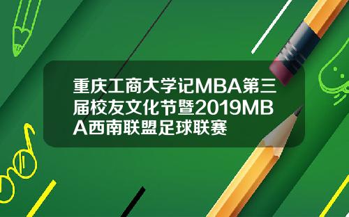 重庆工商大学记MBA第三届校友文化节暨2019MBA西南联盟足球联赛