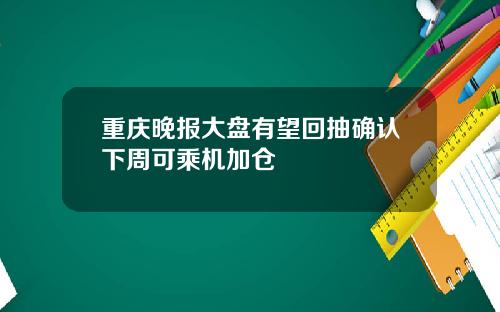 重庆晚报大盘有望回抽确认下周可乘机加仓