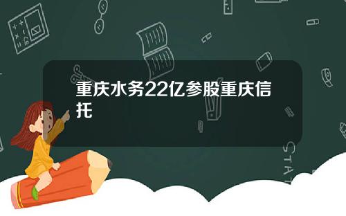 重庆水务22亿参股重庆信托