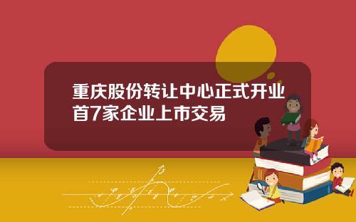 重庆股份转让中心正式开业首7家企业上市交易