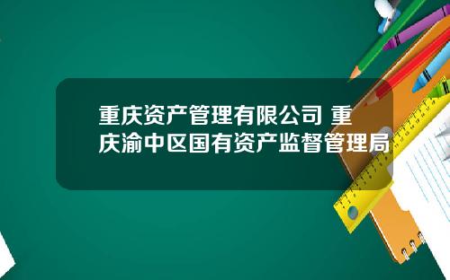 重庆资产管理有限公司 重庆渝中区国有资产监督管理局