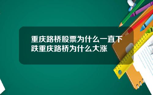 重庆路桥股票为什么一直下跌重庆路桥为什么大涨