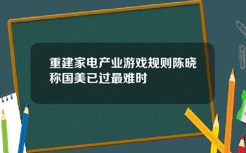 重建家电产业游戏规则陈晓称国美已过最难时