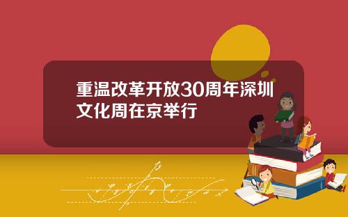 重温改革开放30周年深圳文化周在京举行