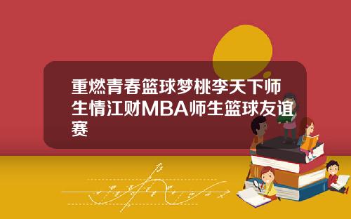 重燃青春篮球梦桃李天下师生情江财MBA师生篮球友谊赛