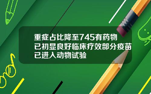 重症占比降至745有药物已初显良好临床疗效部分疫苗已进入动物试验