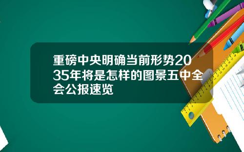 重磅中央明确当前形势2035年将是怎样的图景五中全会公报速览