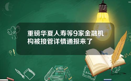 重磅华夏人寿等9家金融机构被接管详情通报来了