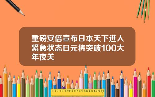 重磅安倍宣布日本天下进入紧急状态日元将突破100大年夜关