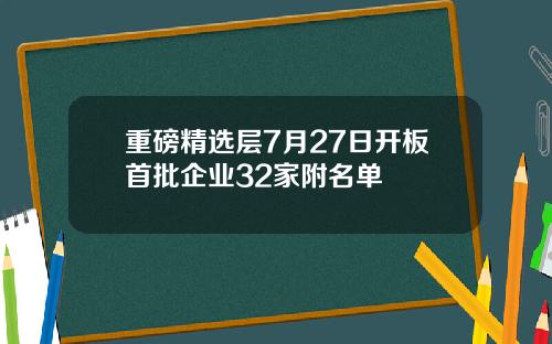 重磅精选层7月27日开板首批企业32家附名单