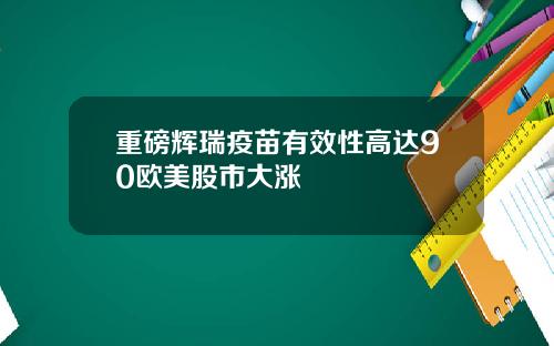 重磅辉瑞疫苗有效性高达90欧美股市大涨