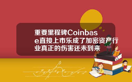 重要里程碑Coinbase直接上市乐成了加密资产行业真正的伤害还未到来