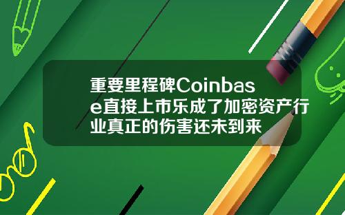重要里程碑Coinbase直接上市乐成了加密资产行业真正的伤害还未到来