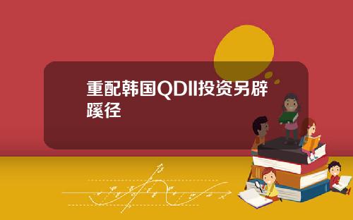 重配韩国QDII投资另辟蹊径