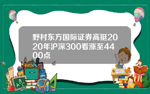 野村东方国际证券高挺2020年沪深300看涨至4400点