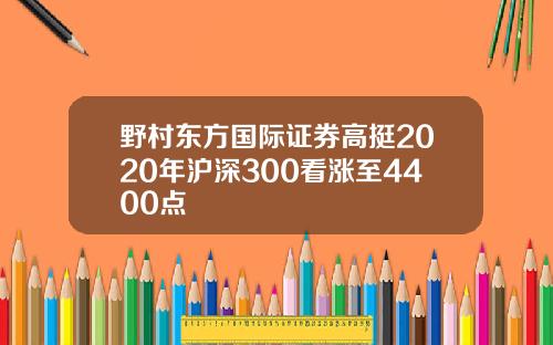 野村东方国际证券高挺2020年沪深300看涨至4400点