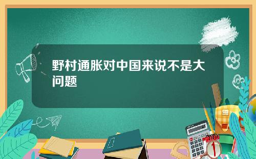 野村通胀对中国来说不是大问题