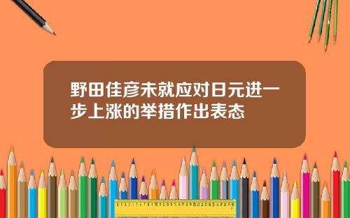 野田佳彦未就应对日元进一步上涨的举措作出表态