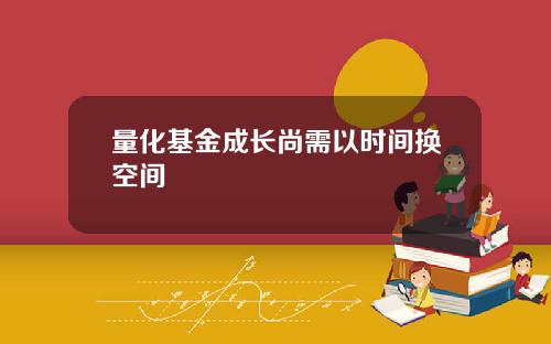量化基金成长尚需以时间换空间