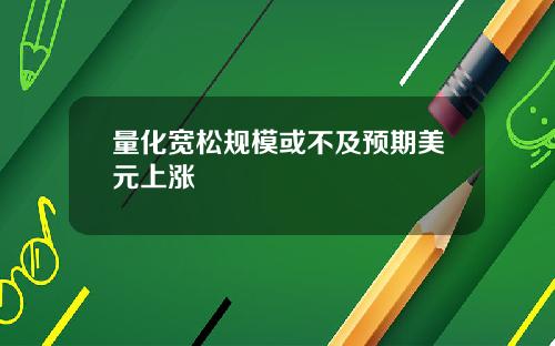 量化宽松规模或不及预期美元上涨
